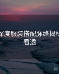 秀人网深度服装搭配脉络揭秘，带你看透