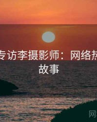秀人网专访李摄影师：网络热议幕后故事