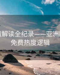 全景剧情解读全纪录——亚洲欧美在线免费热度逻辑