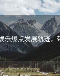 吃瓜51娱乐爆点发展轨迹，带你看透