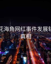 国产探花海角网红事件发展轨迹幕后真相