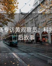 每日大赛专访黄观察员：科技趋势幕后故事