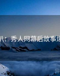 独家深扒：秀人网幕后故事爆火秘诀