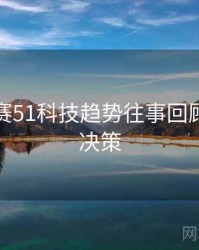 每日大赛51科技趋势往事回顾，助你决策