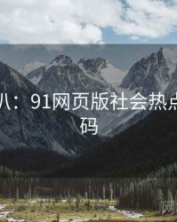 独家深扒：91网页版社会热点流量密码